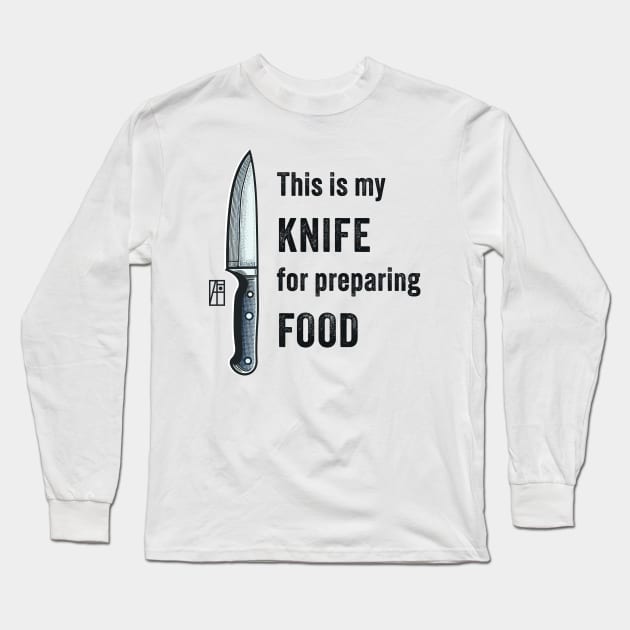 This is my KNIFE for preparing FOOD - I love food - Knife enthusiast Long Sleeve T-Shirt by ArtProjectShop